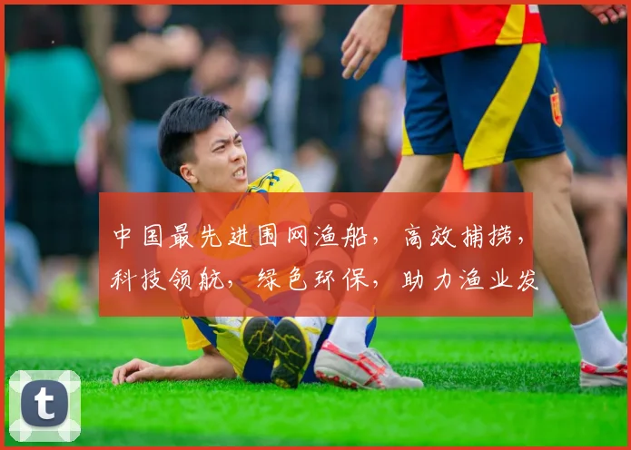 中国最先进围网渔船，高效捕捞，科技领航，绿色环保，助力渔业发展