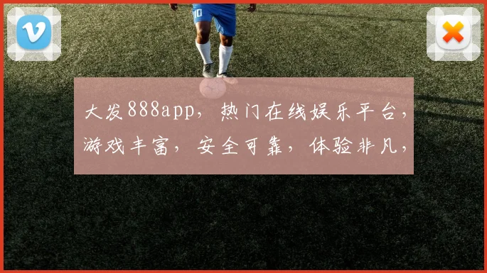 大发888app，热门在线娱乐平台，游戏丰富，安全可靠，体验非凡，不容错过