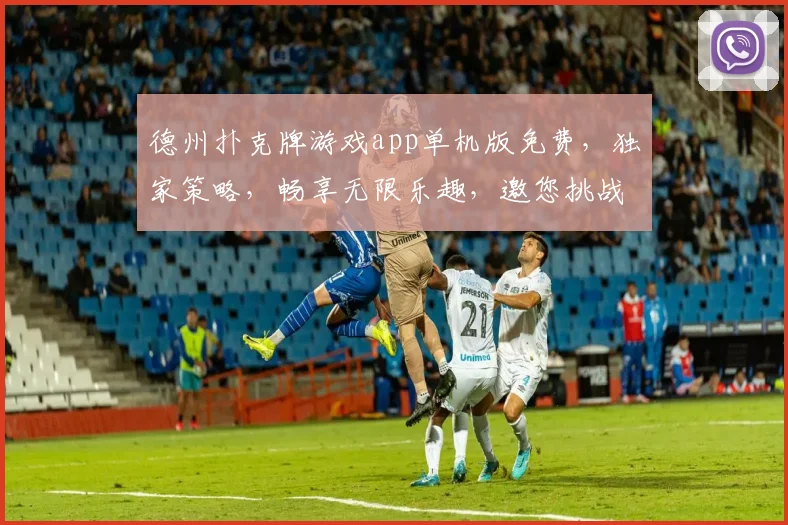德州扑克牌游戏app单机版免费，独家策略，畅享无限乐趣，邀您挑战