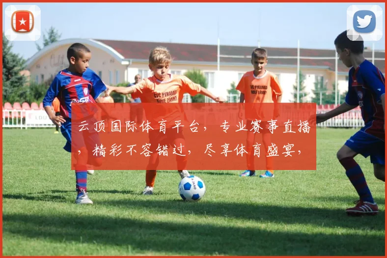 云顶国际体育平台，专业赛事直播，精彩不容错过，尽享体育盛宴，精彩赛事，等你来挑战